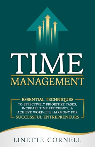 Time Management: Essential Techniques to Effectively Prioritize Tasks, Increase Time Efficiency, &amp; Achieve Work-Life Harmony for Successful Entrepreneurs — used book cover