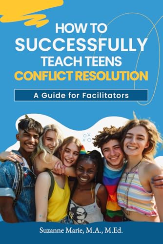How to Successfully Teach Teens Conflict Resolution: A Guide for Facilitators