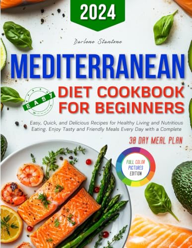 Mediterranean Diet Cookbook for Beginners: Easy, Quick, and Delicious Recipes for Healthy Living and Nutritious Eating. Enjoy Tasty and Friendly Meals Every Day with a Complete 30-Day Meal Plan