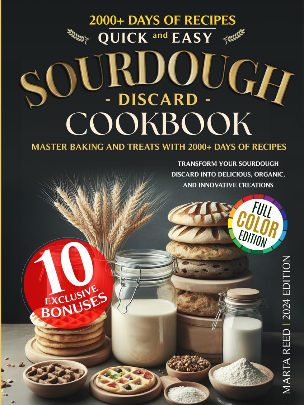 QUICK AND EASY SOURDOUGH DISCARD COOKBOOK: Master Baking and Treats with 2000+ Days of Recipes: Transform Your Sourdough Discard into Delicious, Organic, and Innovative Creations