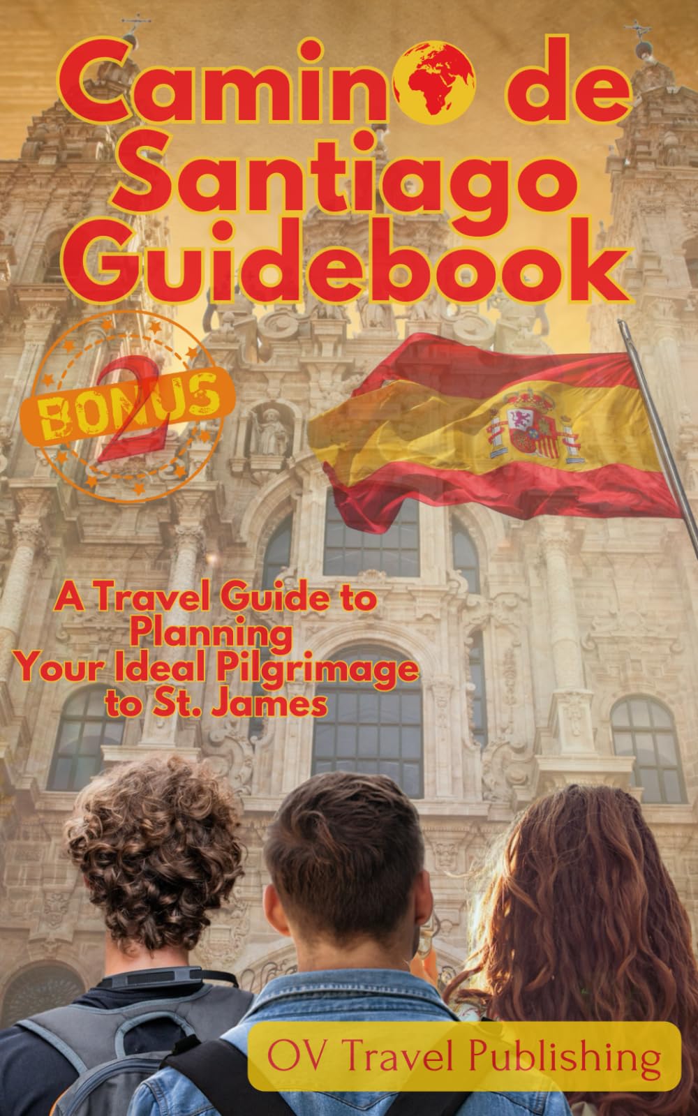 Camino de Santiago Guidebook: A Travel Guide to Planning Your Ideal Pilgrimage to St. James