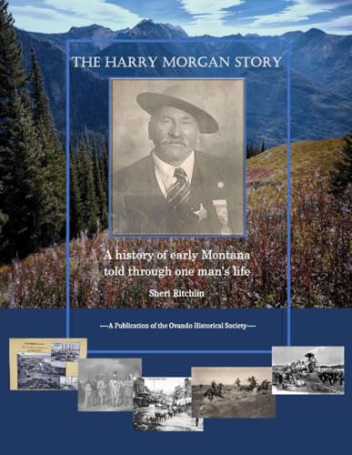 The Harry Morgan Story: A History of Early Montana Told Through One Man&