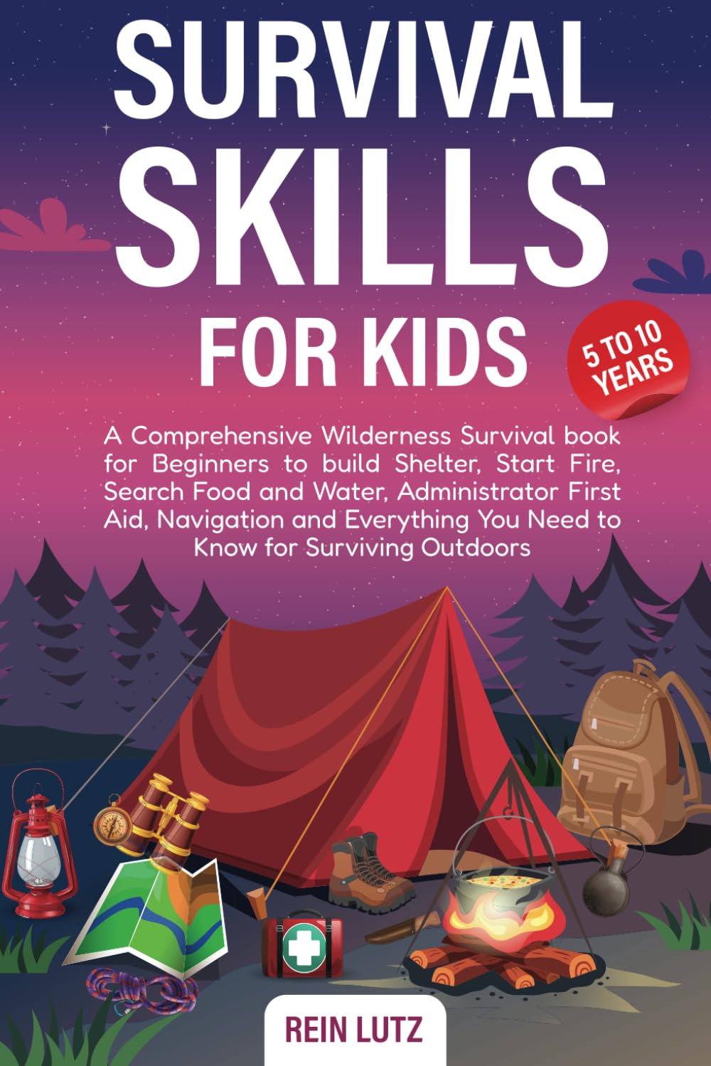 Survival Skills for Kids 5-10: A Comprehensive Wilderness Survival book for Beginners to build Shelter, Start Fire, Search Food and Water, ... You Need to Know for Surviving Outdoors