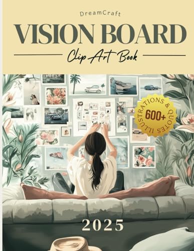Dreamcraft 2025 Vision Board Clip Art Book: Manifest Your Dream Home, Money, Mental Health, and Travel With a Collage of 600+ Pictures, Quotes, and ... Affirmations (Ultimate Vision Board Supplies)