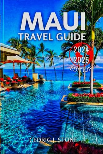MAUI TRAVEL GUIDE 2024-2025: Your Essential Companion to Exploring the Island&