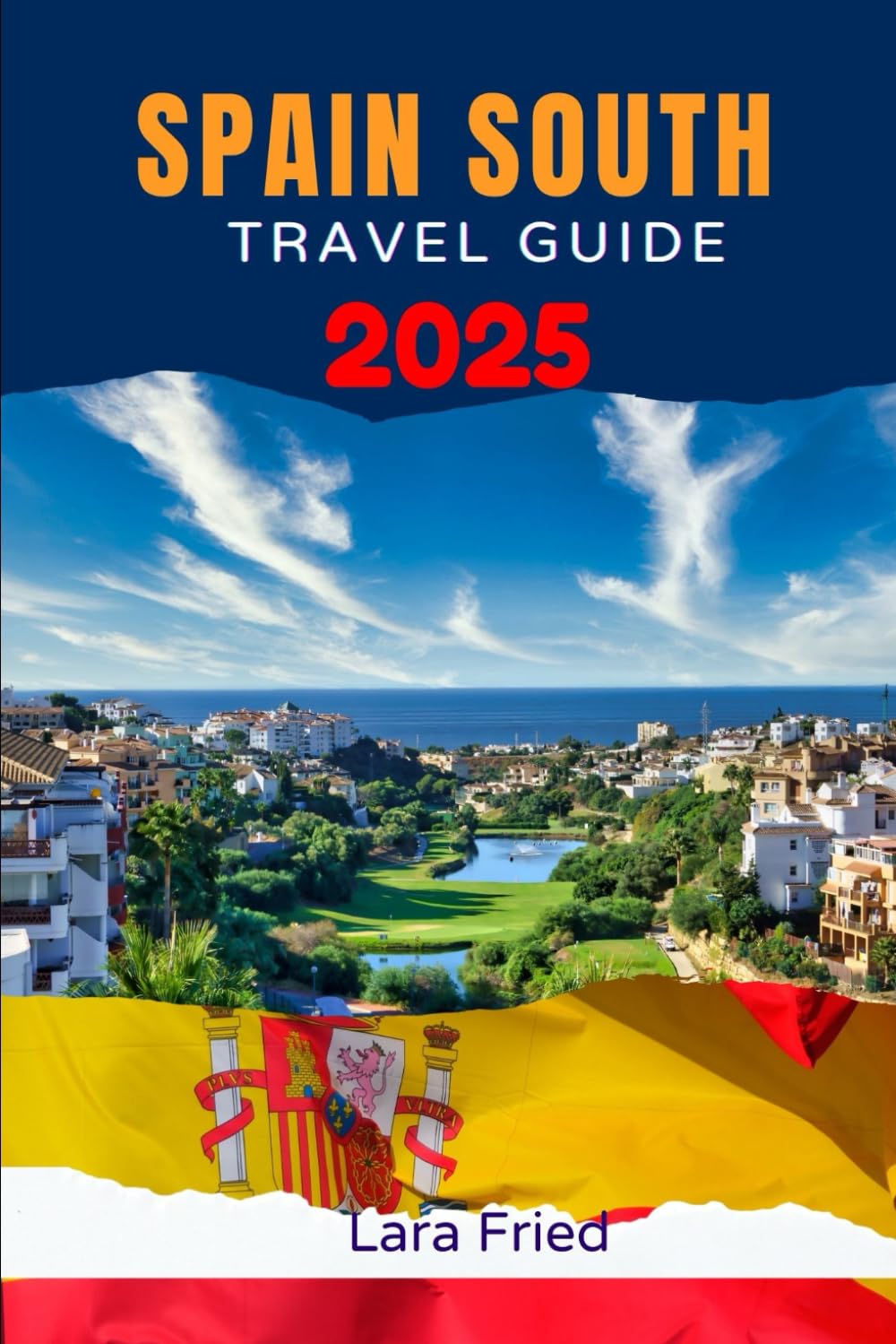 SPAIN SOUTH TRAVEL GUIDE 2025: Explore Seville, Granada, Malaga, Cordoba, Cadiz, and More: Your Path to Southern Spain’s Wonders