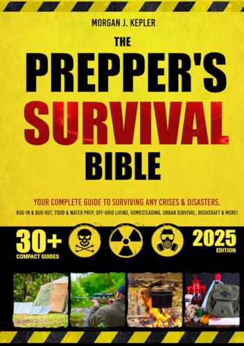 The Prepper’s Survival Bible: Your Complete Guide to Surviving Any Crises &amp; Disasters. Bug-In &amp; Bug-Out, Food &amp; Water Prep, Off-Grid Living, Homesteading, Urban Survival, Bushcraft &amp; More!