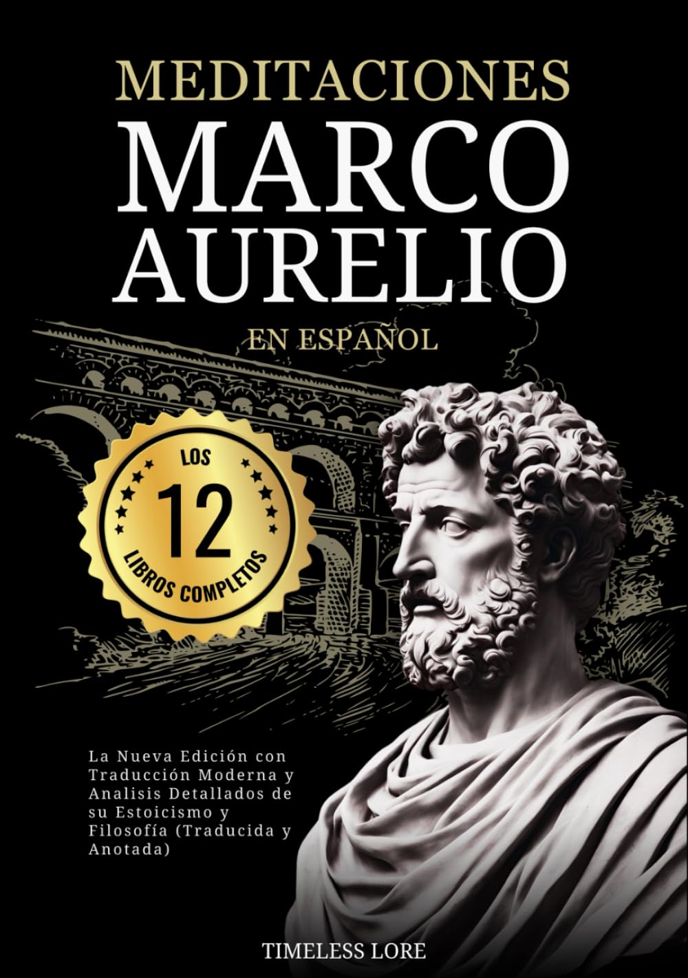 Meditaciones Marco Aurelio en Español Los 12 Libros Completos La Nueva Edición con Traducción Moderna y Analisis Detallados de su Estoicismo y Filosofía (Traducida y Anotada) (Spanish Edition)