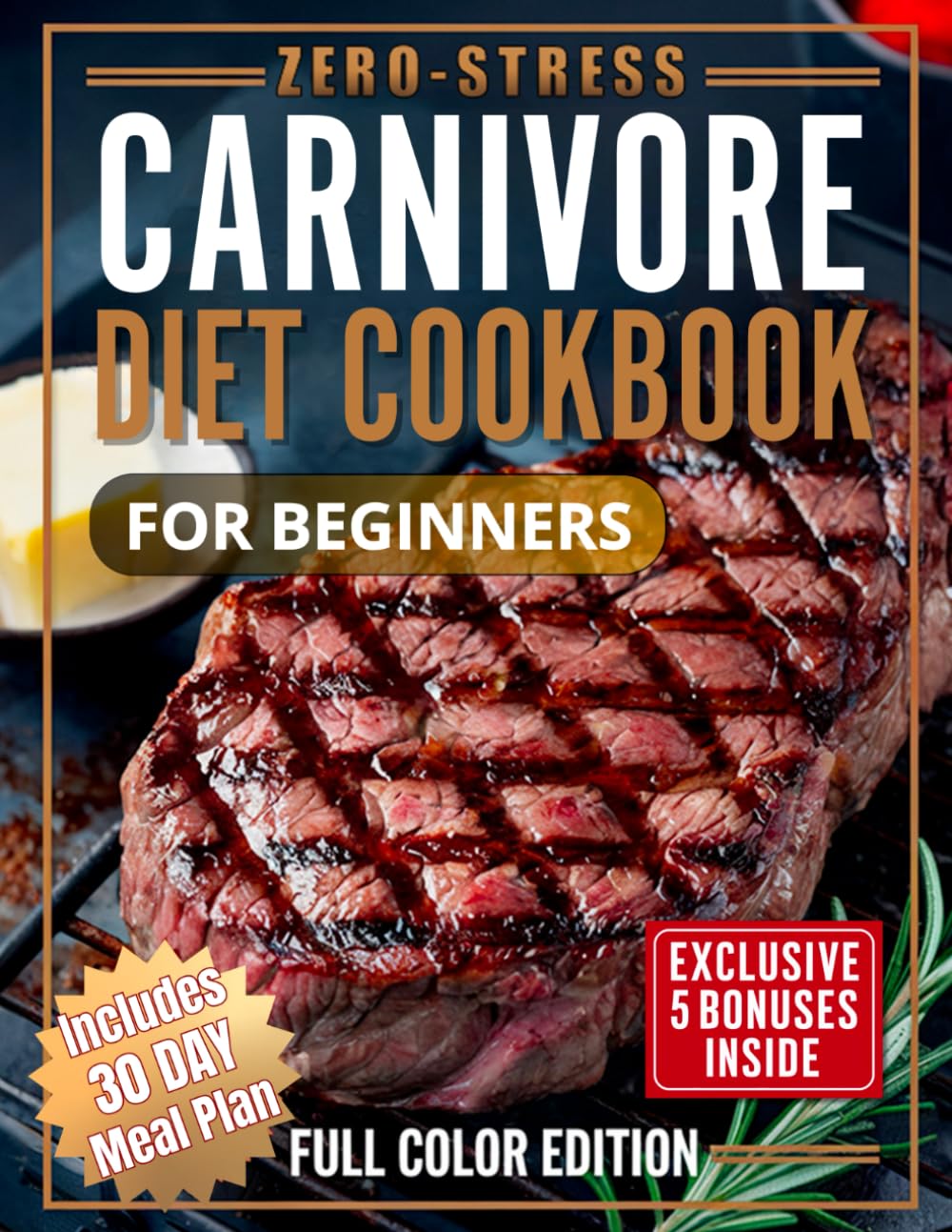Zero-Stress Carnivore Diet Cookbook: Effortless High Protein, Low Carb Recipes W/ Meal Plan to Burn Fat, Boost Energy &amp; Enjoy Carnivore Snacks, Crisps &amp; Electrolyte Meals for Strength &amp; Focus