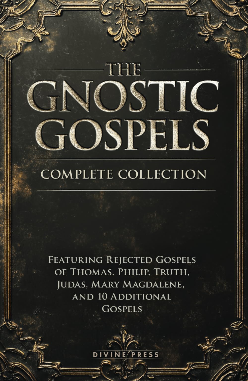 The Gnostic Gospels Complete Collection: Featuring Rejected Gospels of Thomas, Philip, Truth, Judas, Mary Magdalene, and 10 Additional Gospels (Annotated)