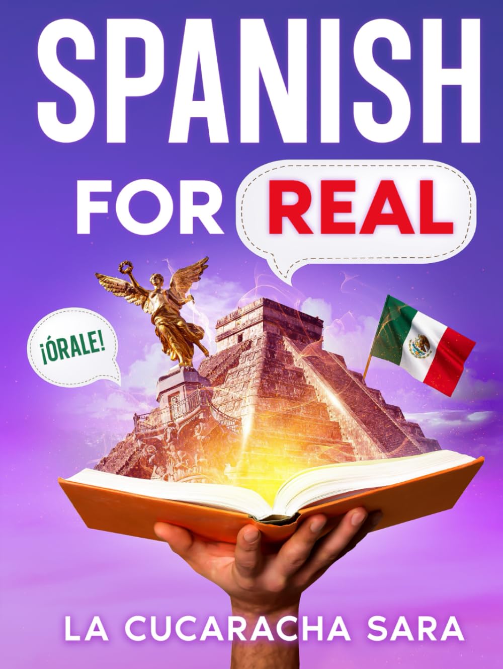 Spanish For Real: The Language Learning Workbook to Help You Speak Just Like the Locals, With Common Slang Words, Flirty Phrases, and Grammar Rules to Live By! (Learn Spanish)