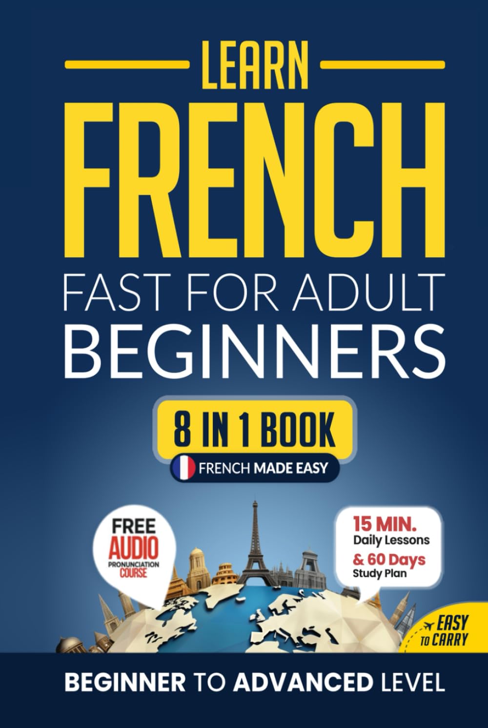 Learn French Fast for Adult Beginners: 8-in-1 Workbook: From Beginner to Advanced: 15-Minute Daily Lessons and Exercises, Short Stories, Plus a Rich Vocabulary Collection (Easy French)