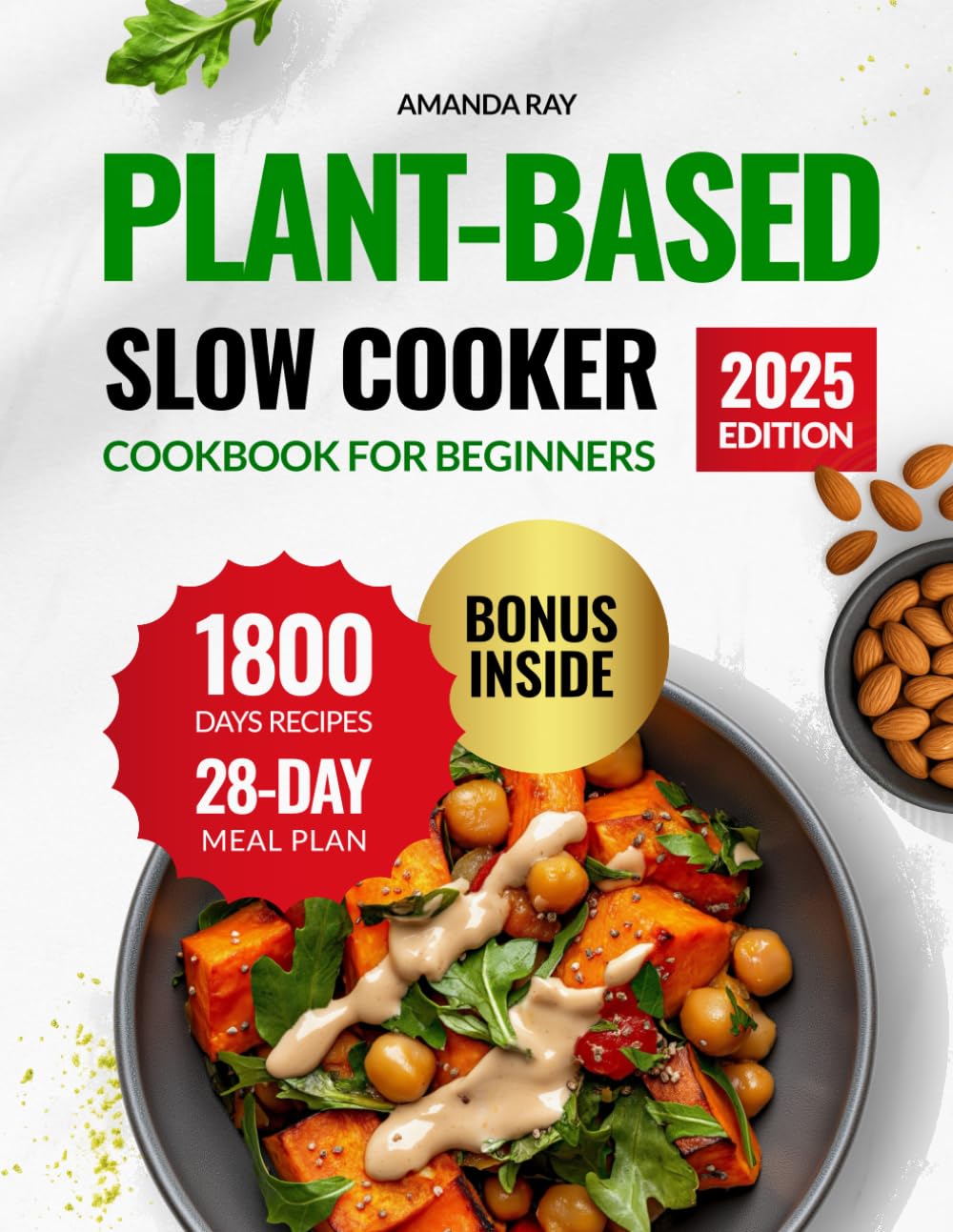 Plant-Based Slow Cooker Cookbook for Beginners: The Ultimate Guide with 1800 Days of Easy, Tasty &amp; Wholesome Recipes to Support a Healthy Lifestyle on a Vegetarian Diet. Includes a 28-Day Meal Plan