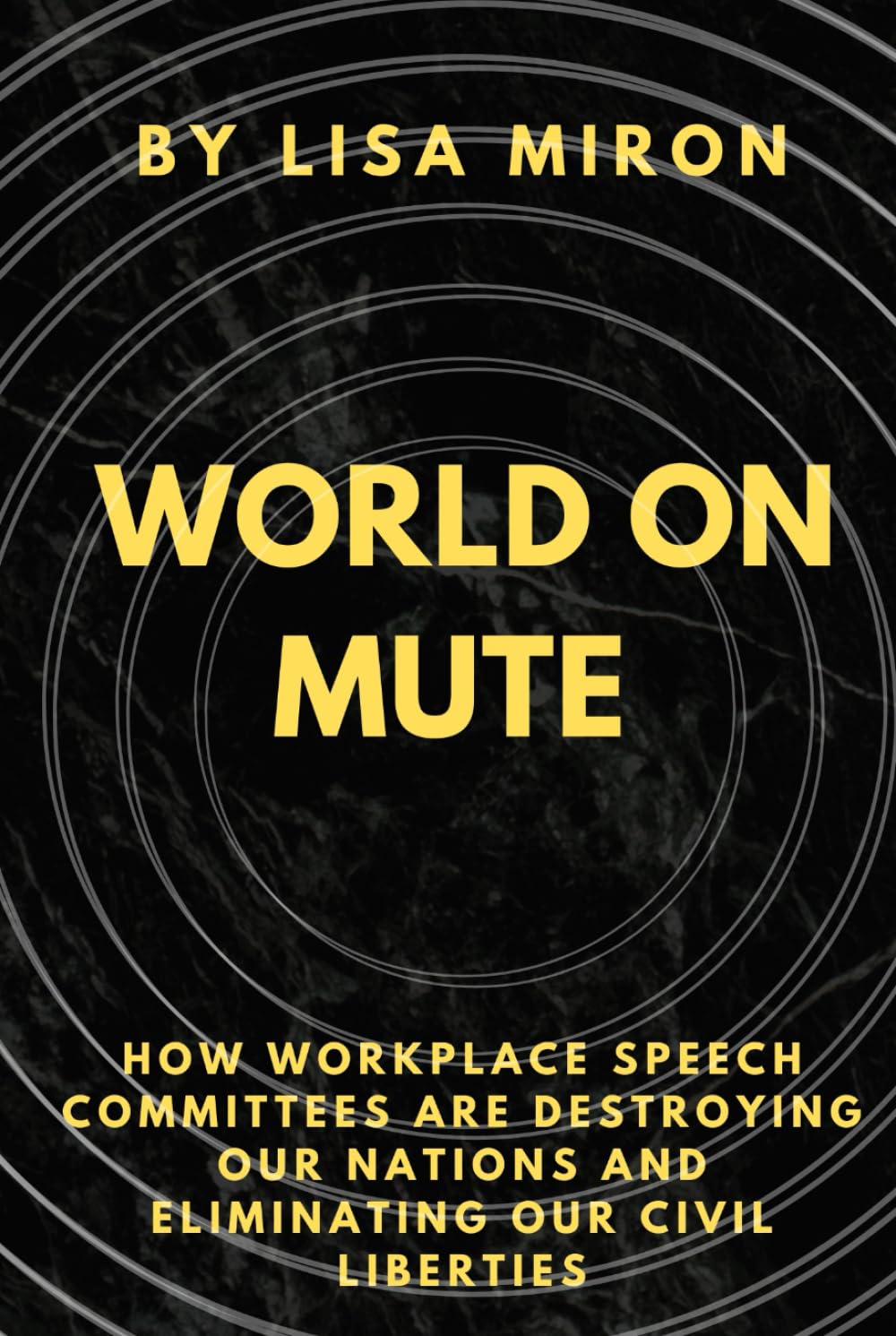 WORLD ON MUTE: How Workplace Speech Committees are Destroying our Nations, and Eliminating our Civil Liberties