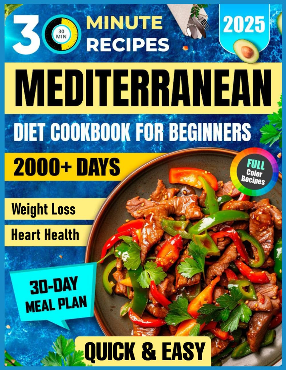 Quick &amp; Easy Mediterranean Diet Cookbook for Beginners: 2000+ Days of 30-Minute Recipes, 30-Day Weight Loss Meal Plan, Heart-Healthy Foods, and Anti-Inflammatory Meals (30 Minute Mediterranean)