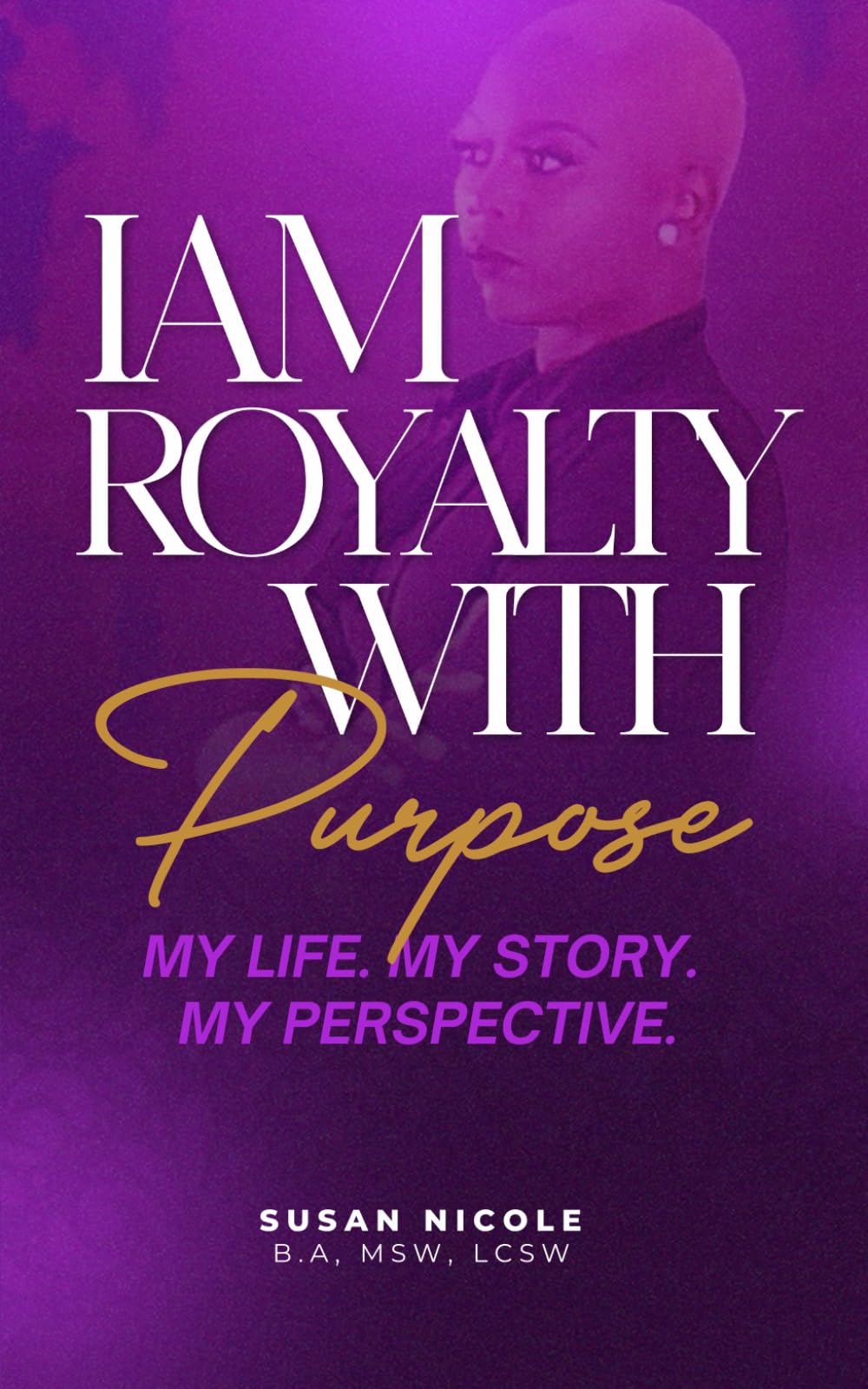 IAM ROYALTY WITH PURPOSE: My Life. My Story. My Perspective