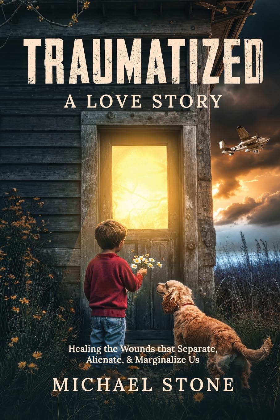 Traumatized, A Love Story: Healing the Wounds that Separate, Alienate, and Marginalize Us
