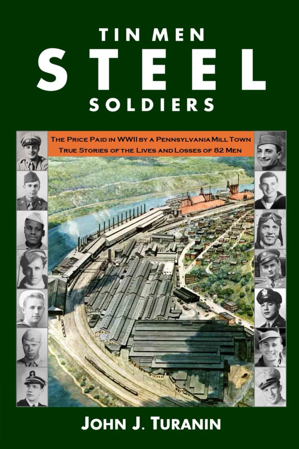 Tin Men Steel Soldiers: The price paid in WWII by a Pennsylvania mill town: True stories of the lives and losses of 81 men.