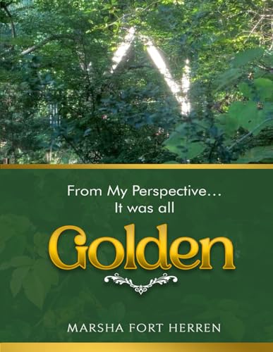 From My Perspective... It was all GOLDEN