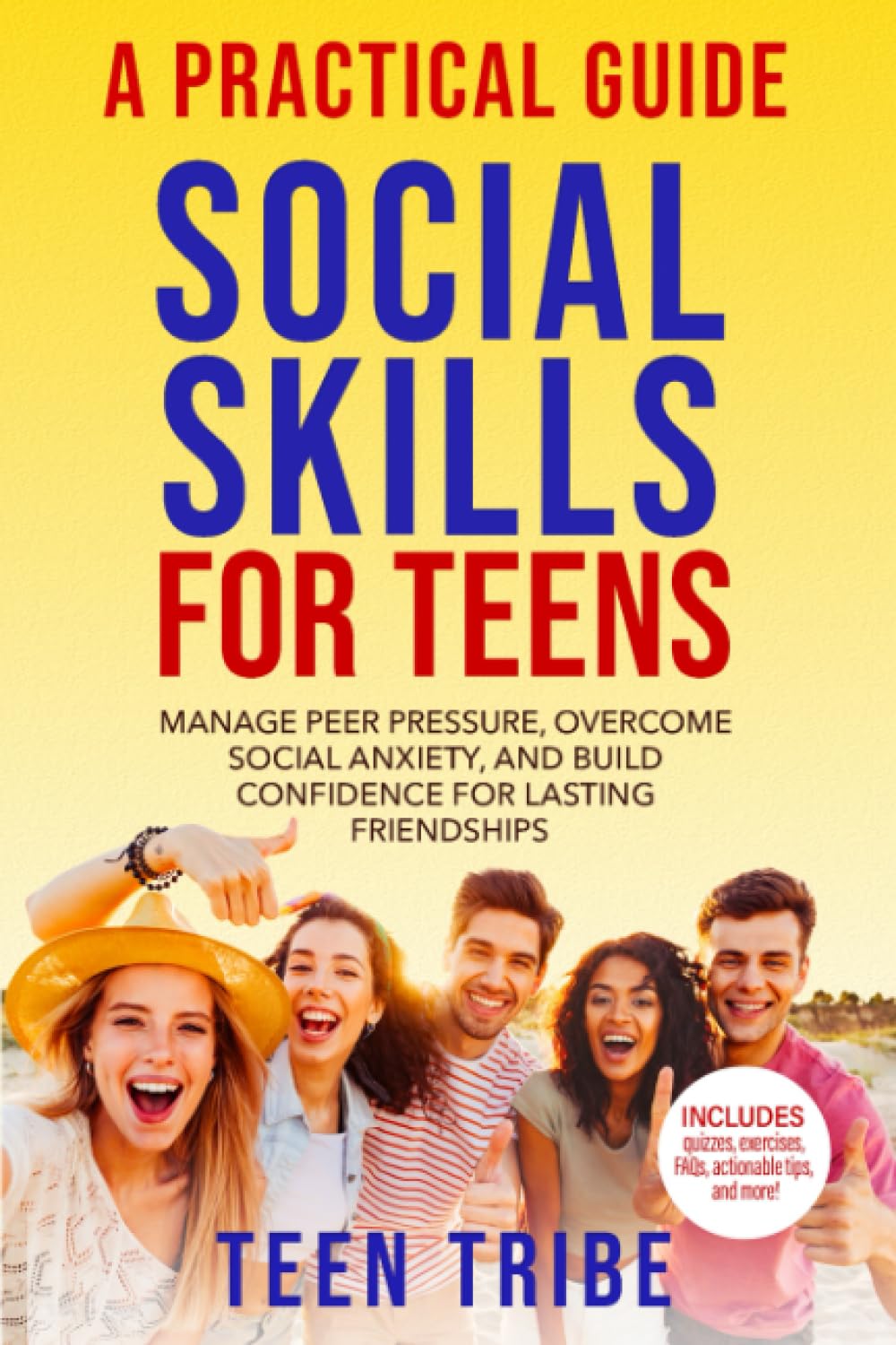 Social Skills for Teens: Manage Peer Pressure, Overcome Social Anxiety, and Build Confidence for Lasting Friendships