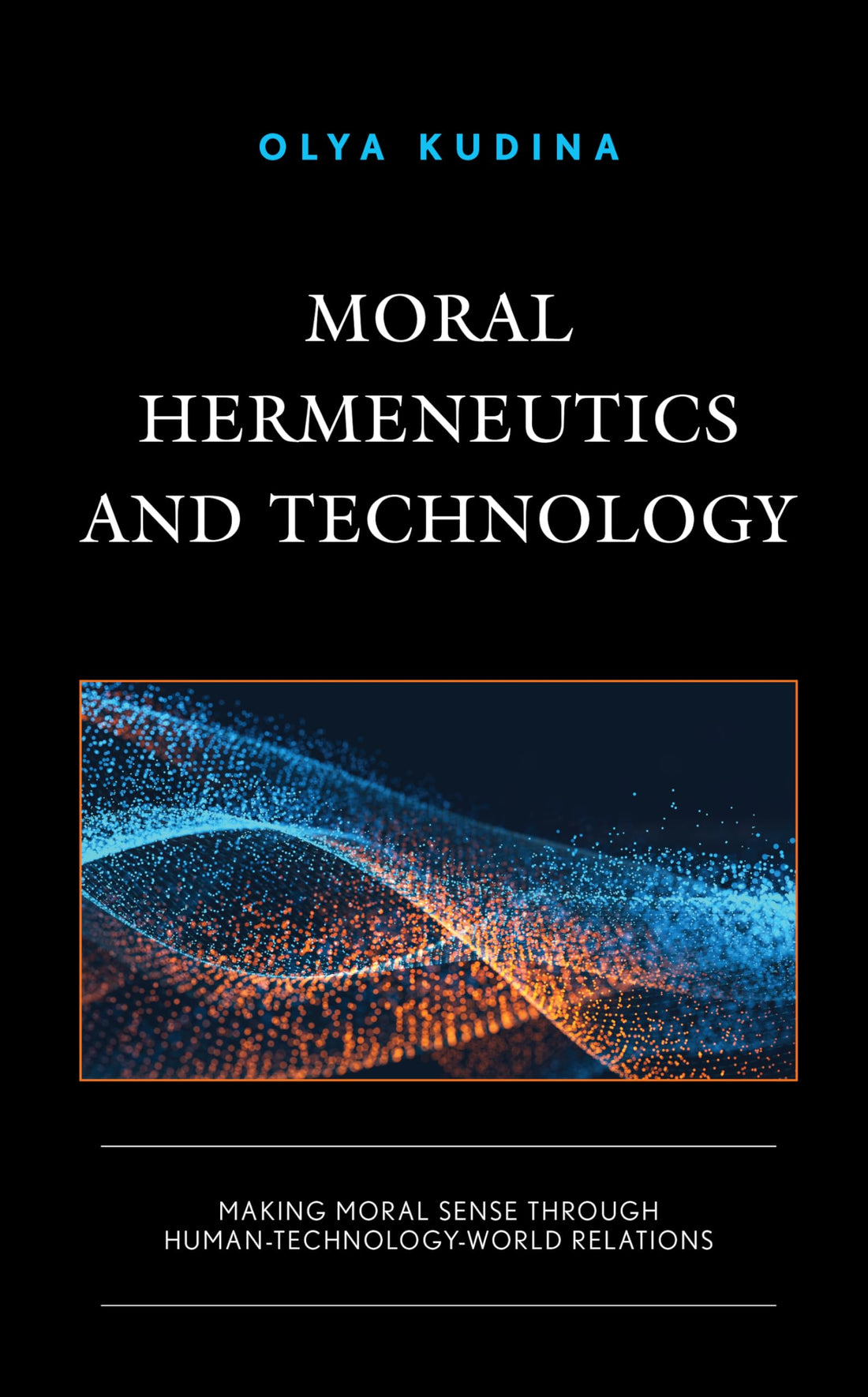 Moral Hermeneutics and Technology: Making Moral Sense through Human-Technology-World Relations (Postphenomenology and the Philosophy of Technology)