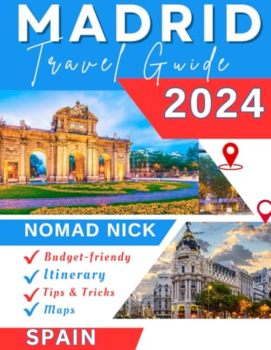 Madrid Travel Guide (2024 Edition): Top Attractions and Must-Do Activities, Expertly Curated Itineraries, Easy-to-Follow Maps, Hidden Gems and Comprehensive Insider Tips