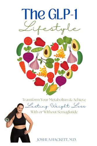 The GLP-1 Lifestyle: Transform Your Metabolism &amp; Achieve Lasting Weight Loss with or without Semaglutide