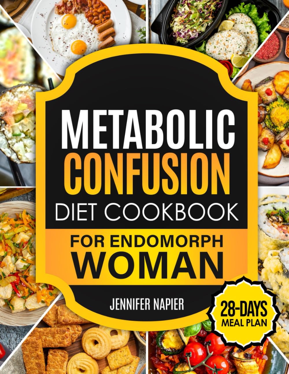Metabolic Confusion Diet Cookbook for Endomorph Women: 28-Day Meal Plan to Unlock the Secrets of Weight Loss and Turbocharge Your Metabolism with Proven, Easy-to-Follow Recipes