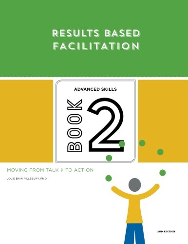 Results Based Facilitation: Book Two - Advanced Skills - 2nd Edition: Moving from talk to action