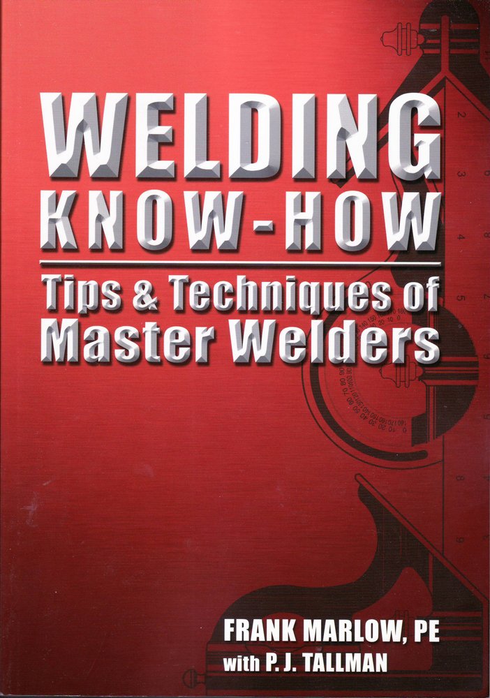 Welding Know-how: Tips &amp; Techniques of Master Welders