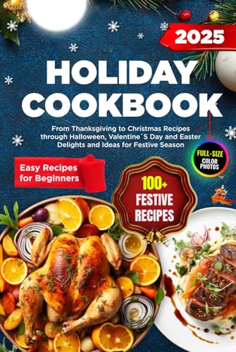 Holiday Cookbook: From Thanksgiving to Christmas Recipes through Halloween, Valentine`S Day and Easter Delights and Ideas for Festive Season, All with Full-Size Color Photos