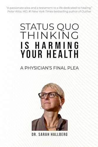 STATUS QUO THINKING IS HARMING YOUR HEALTH: A PHYSICIAN’S FINAL PLEA