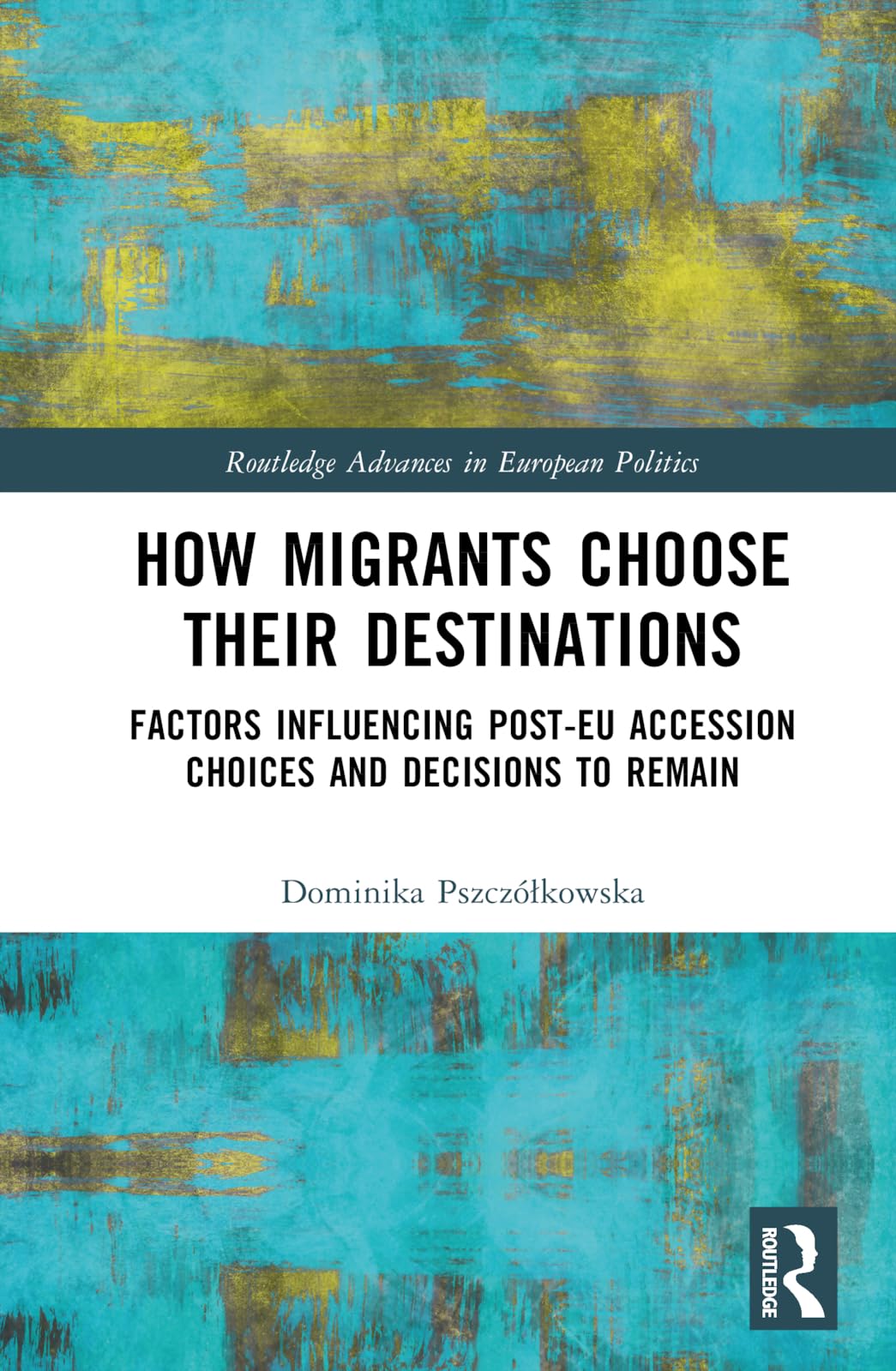 How Migrants Choose Their Destinations (Routledge Advances in European Politics)