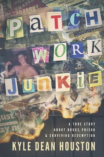 Patchwork Junkie: A True Story About Drugs, Prison &amp; Surviving Redemption