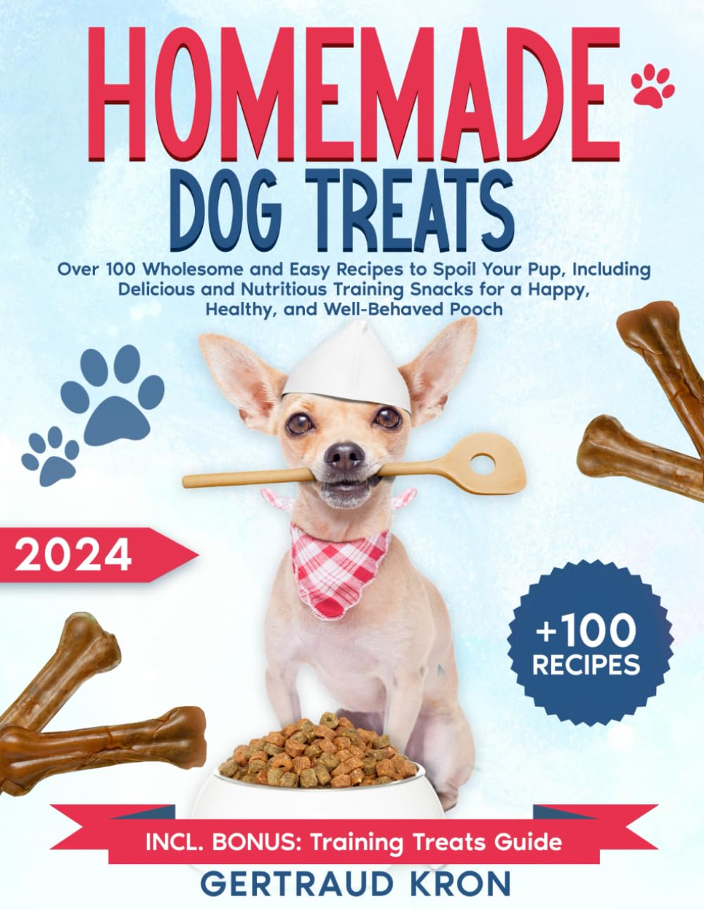 Homemade Dog Treats: Over 100 Wholesome and Easy Recipes to Spoil Your Pup, Including Delicious and Nutritious Training Snacks for a Happy, Healthy, and Well-Behaved Pooch