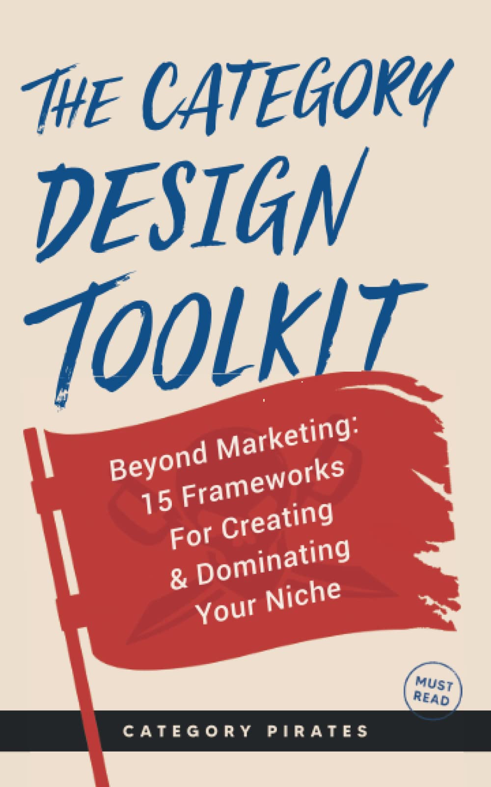 The Category Design Toolkit: Beyond Marketing: 15 Frameworks For Creating &amp; Dominating Your Niche