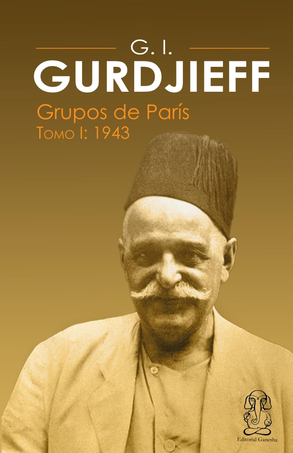 G. I. Gurdjieff, Grupos de París, Tomo I 1943 (Spanish Edition)