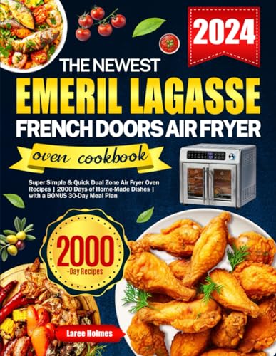 The Newest Emeril Lagasse French Doors Air Fryer Oven Cookbook: Super Simple &amp; Quick Dual Zone Air Fryer Oven Recipes | 2000 Days of Home-Made Dishes | with a BONUS 30-Day Meal Plan