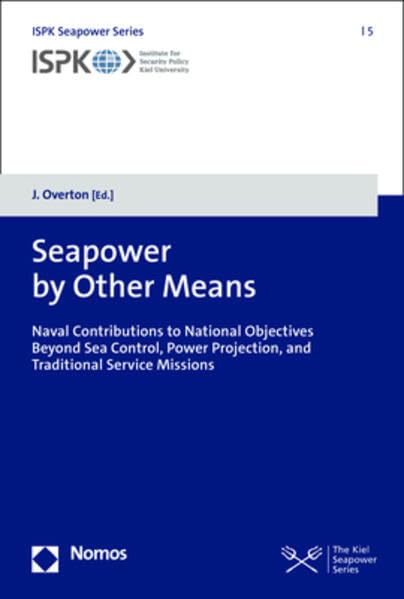 Seapower by Other Means: Naval Contributions to National Objectives Beyond Sea Control, Power Projection, and Traditional Service Missions (Ispk Seapower Series, 5)