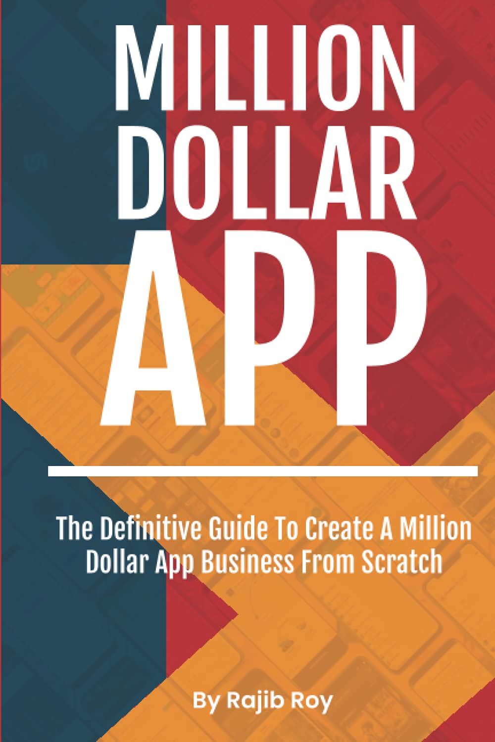 Million Dollar App: The definitive guide to create a million dollar app business from scratch