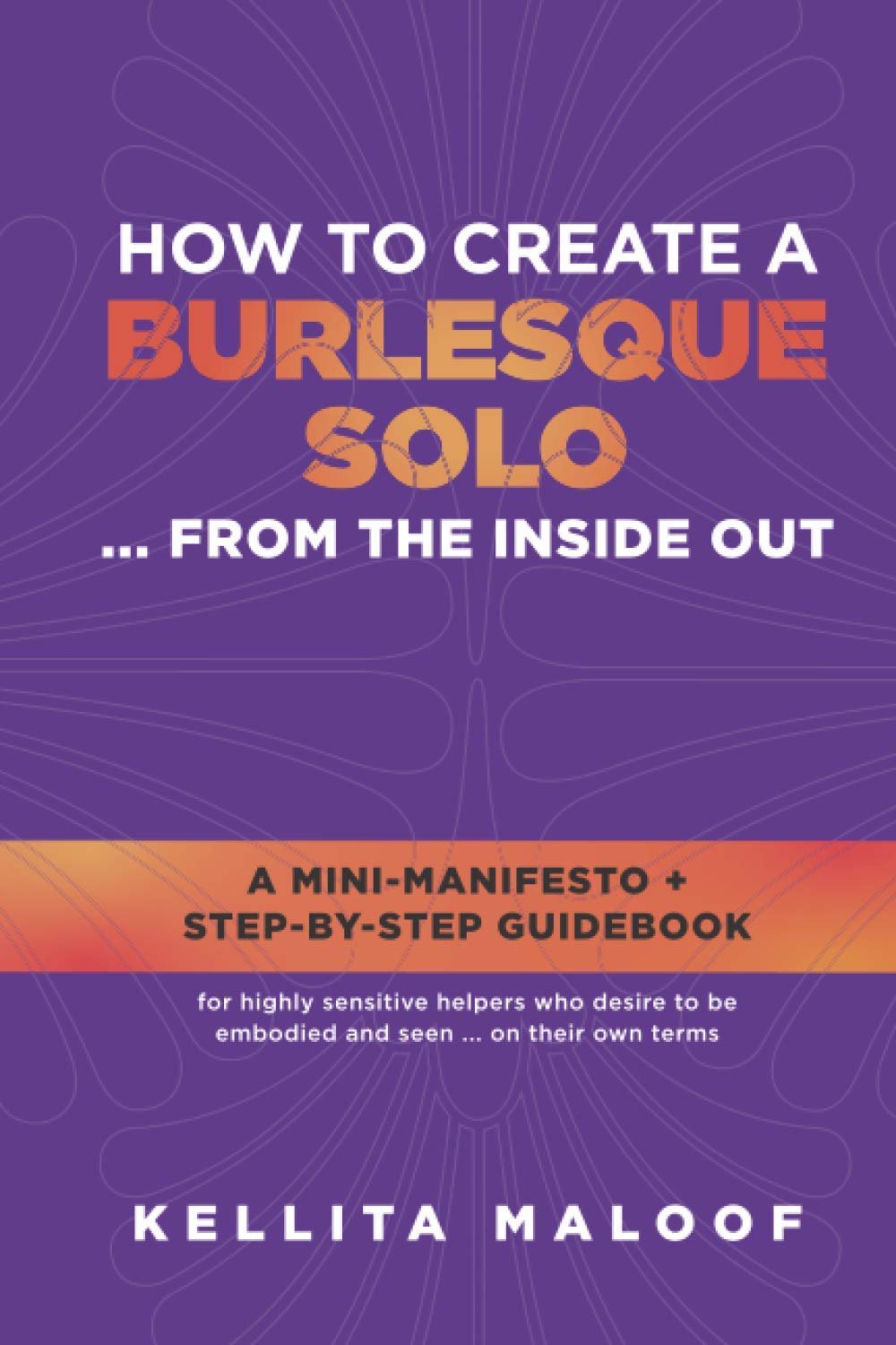 How To Create A Burlesque Solo ... From The Inside Out: A Mini-Manifesto + Step-By-Step Guidebook
