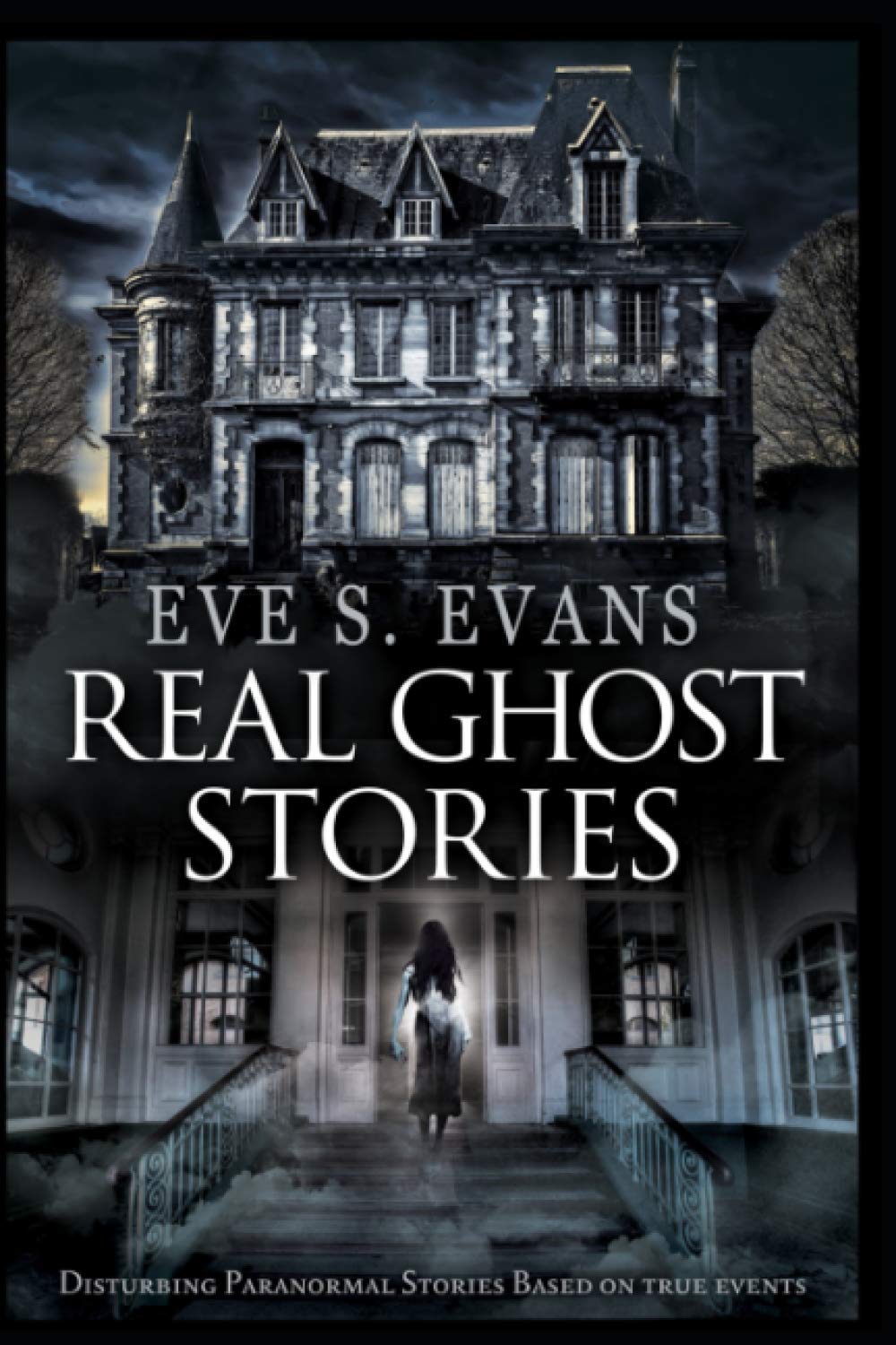 Real Ghost Stories: Disturbing Paranormal Stories Based On True Events (True Ghost Stories: Real Hauntings)