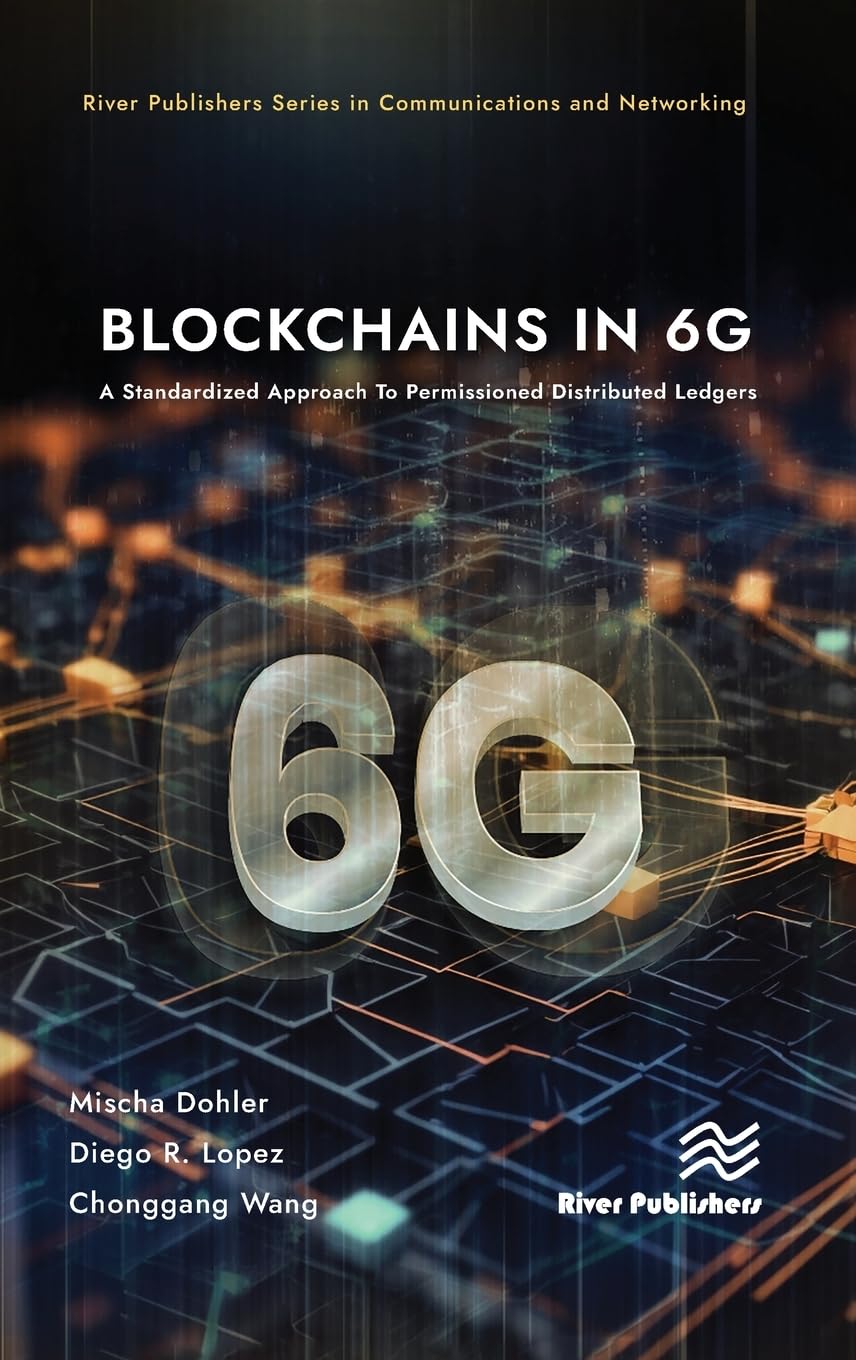 Blockchains in 6G: A Standardized Approach To Permissioned Distributed Ledgers (River Publishers Series in Communications and Networking)