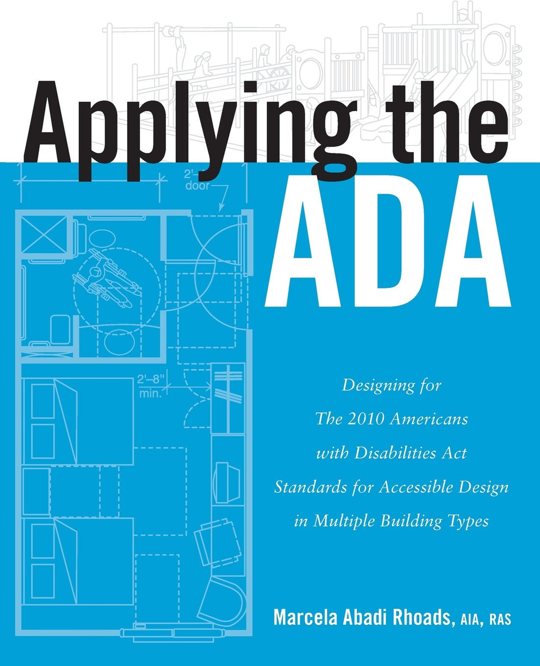Applying the ADA: Designing for The 2010 Americans with Disabilities Act Standards for Accessible Design in Multiple Building Types