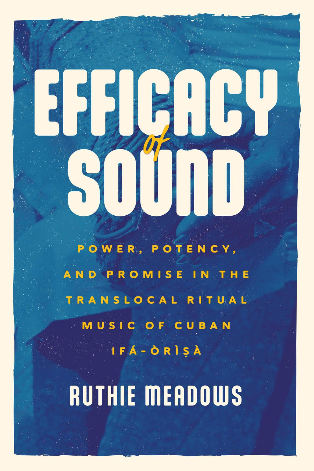 Efficacy of Sound: Power, Potency, and Promise in the Translocal Ritual Music of Cuban Ifá-Òrìsà (Chicago Studies in Ethnomusicology)