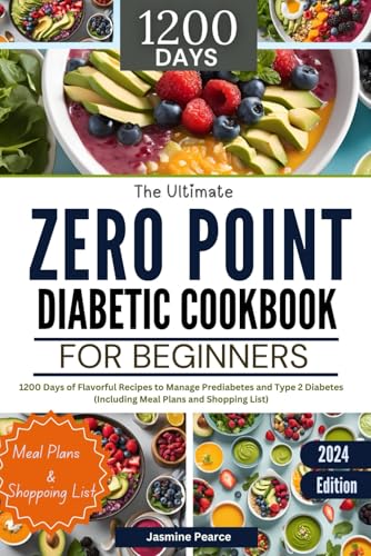 The Ultimate Zero Point Diabetic Cookbook for Beginners: 1200 Days of Flavorful Recipes to Manage Prediabetes and Type 2 Diabetes (Including Meal Plans and Shopping List)