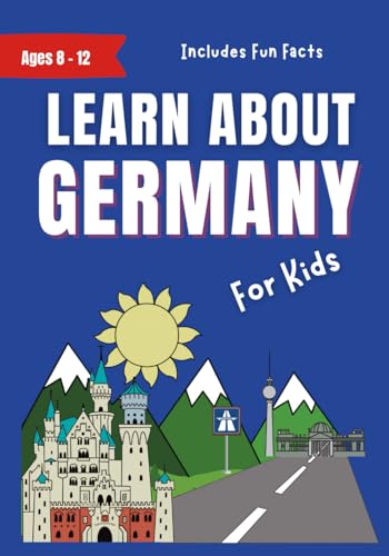 Learn About Germany: For Kids Ages 8-12 - Includes Fun Facts About Modern German Culture (Learn About the World)