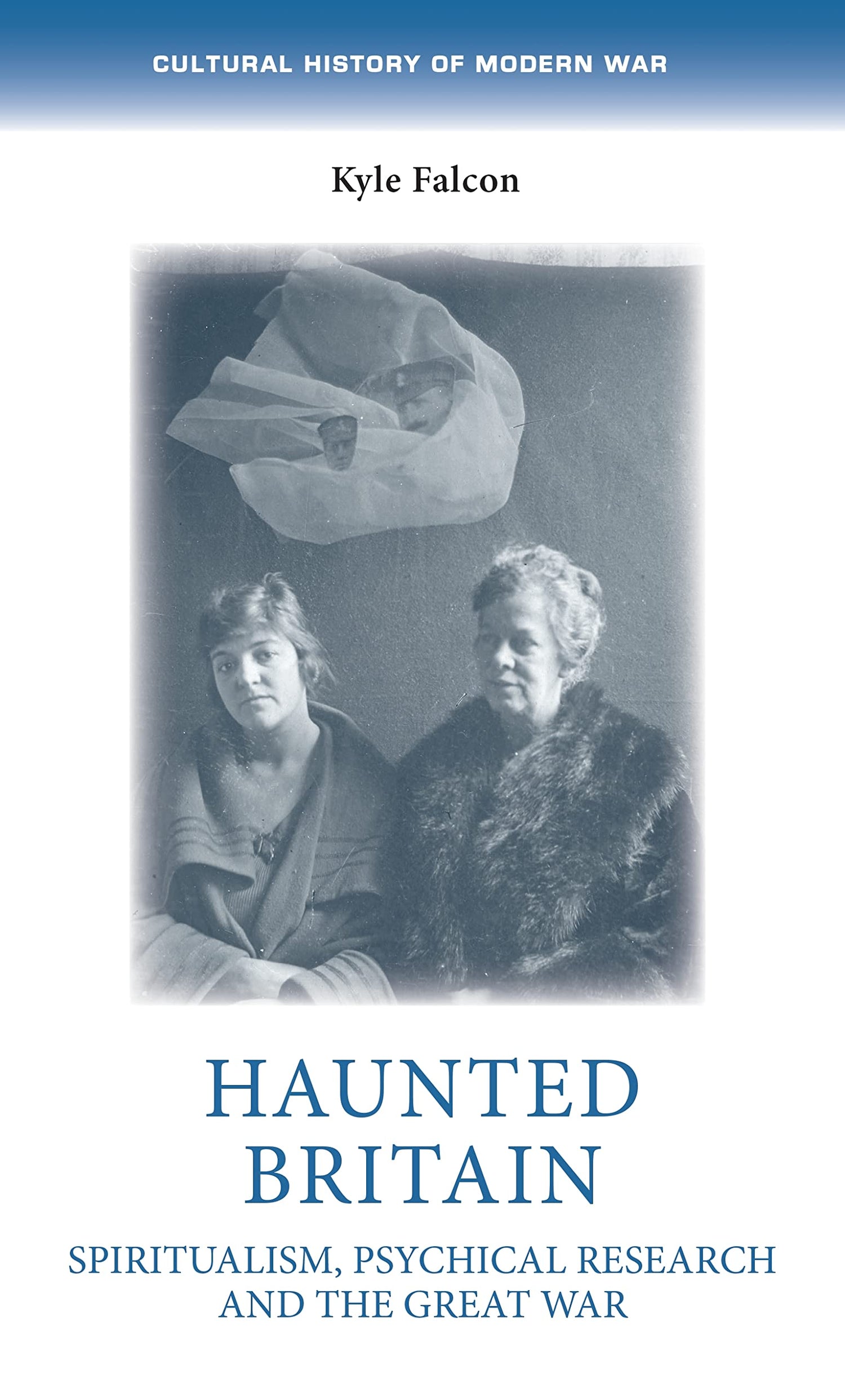 Haunted Britain: Spiritualism, psychical research and the Great War (Cultural History of Modern War)