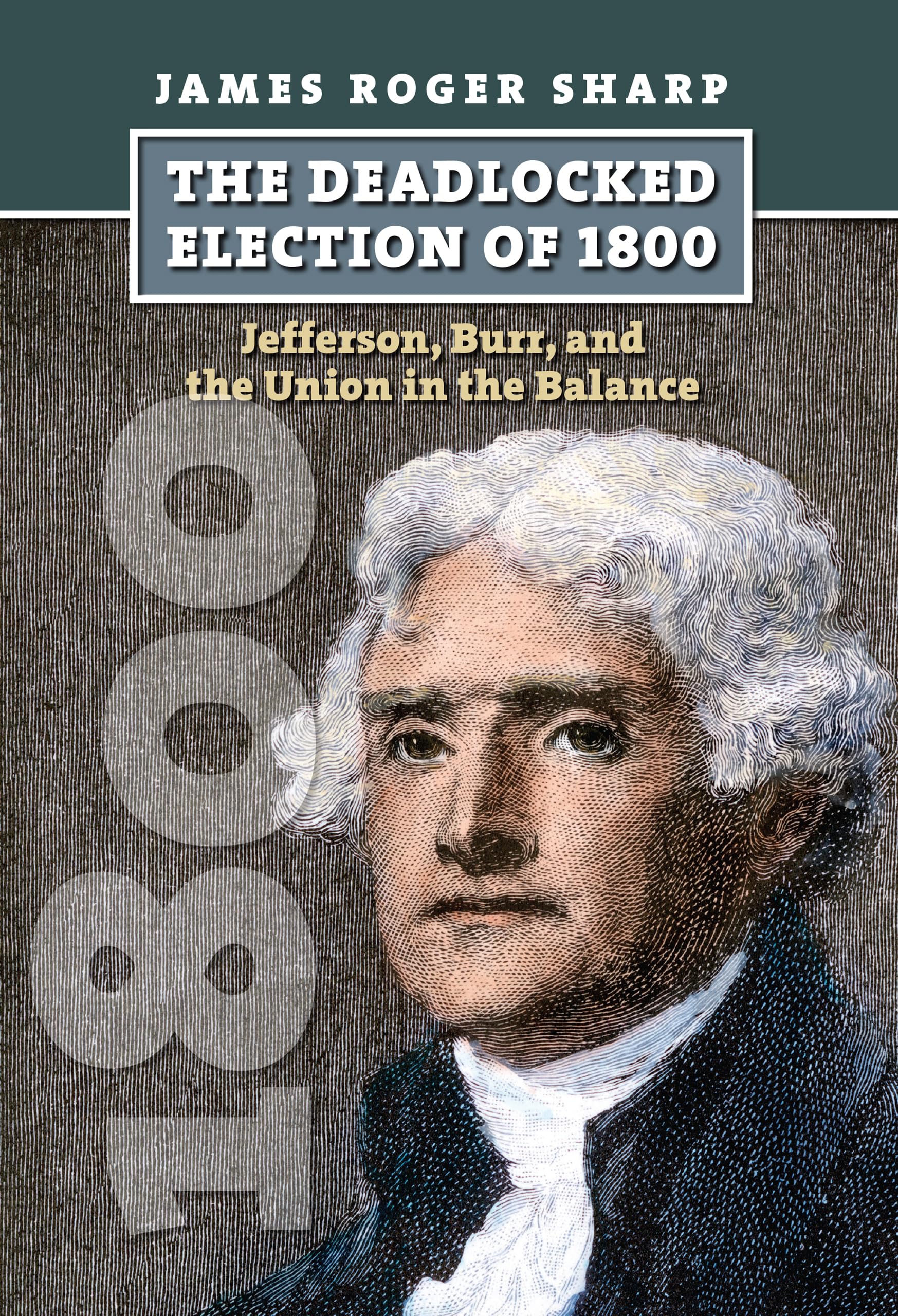 The Deadlocked Election of 1800: Jefferson, Burr, and the Union in the Balance (American Presidential Elections)