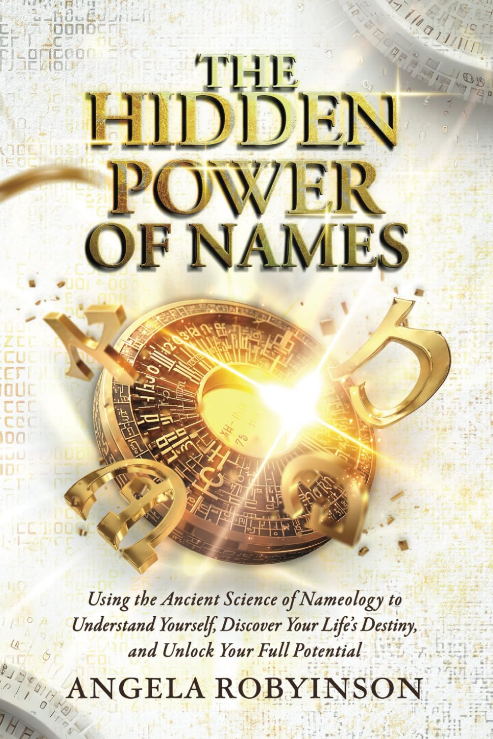 The Hidden Power of Names: Using the Ancient Science of Nameology to Understand Yourself, Discover Your Life’s Destiny, and Unlock Your Full Potential